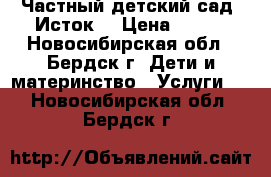 Частный детский сад “Исток“ › Цена ­ 530 - Новосибирская обл., Бердск г. Дети и материнство » Услуги   . Новосибирская обл.,Бердск г.